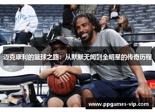 迈克康利的篮球之路：从默默无闻到全明星的传奇历程