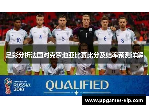 足彩分析法国对克罗地亚比赛比分及赔率预测详解